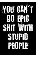 You Can't Do Epic Shit With Stupid People: Blank Lined Journal