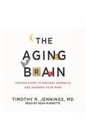 The Aging Brain: Proven Steps to Prevent Dementia and Sharpen Your Mind
