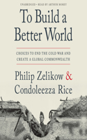 To Build a Better World: Choices to End the Cold War and Creat a Global Commonwealth