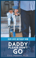 Daddy Please Don't Go: Our Lives Without Him