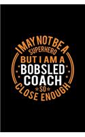 I May Not Be A Superhero But I'm A Bobsled Coach So Close Enough
