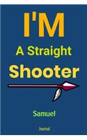 I'm A Straight Shooter Samuel Journal: Blank Lined Notebook Journal: Archery Gift for Archer Bowman Shooter For Women Men Girls Boys Him Her 6x9 - 120 Blank Pages - Plain White Paper - So