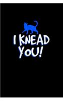 I knead you