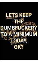 Lets Keep The Dumbfuckery To A Minimum Today, Ok?: Funny Daily Task Adult Humor Saying Joke Lined Notebook