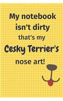 My Notebook Isn't Dirty That's My Cesky Terrier's Nose Art