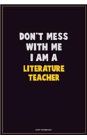 Don't Mess With Me, I Am A literature teacher: Career Motivational Quotes 6x9 120 Pages Blank Lined Notebook Journal