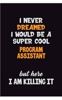 I Never Dreamed I would Be A Super Cool Program Assistant But Here I Am Killing It