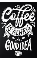 Coffee Is Always A Good Idea