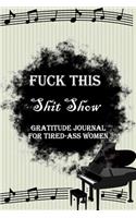 Fuck This Shit Show Gratitude Journal For Tired-Ass Women