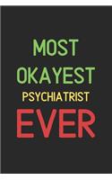 Most Okayest Psychiatrist Ever: Lined Journal, 120 Pages, 6 x 9, Funny Psychiatrist Notebook Gift Idea, Black Matte Finish (Most Okayest Psychiatrist Ever Journal)