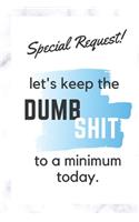 Special Request - Let's Keep the dumb shit to a minimum today.