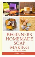 Beginners Homemade Soap Making With Recipes: Learn How To Make Easy And Healthy Soaps At Home The Easy Way