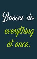 Bosses do everything at once