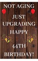 Not Aging Just Upgrading Happy 44th Birthday