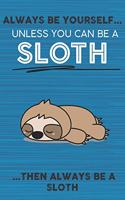 Always Be Yourself Unless You Can Be a Sloth Then Always Be a Sloth: Cute Blank Line Notebook, Diary, Journal or Planner / 6 x 9 / 110 Lined Pages / Great Gift Idea ... Journaling Writing or Doodles Better Then Card