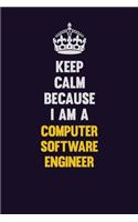 Keep Calm Because I Am A Computer Software Engineer: Motivational and inspirational career blank lined gift notebook with matte finish