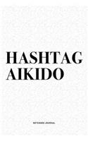 Hashtag Aikido: A 6x9 Inch Notebook Diary Journal With A Bold Text Font Slogan On A Matte Cover and 120 Blank Lined Pages Makes A Great Alternative To A Card