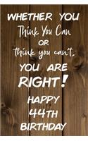 Whether You Think You Can or Think You Can't You are Right Happy 44th Birthday: 44th Birthday Gift / Journal / Notebook / Diary / Unique Greeting Card Alternative