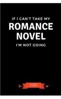 If I Can't Take My Romance Novel I'm Not Going Journal: Book Lover Gifts - A Small Lined Notebook (Card Alternative)