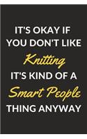 It's Okay If You Don't Like Knitting It's Kind Of A Smart People Thing Anyway