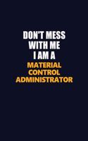 Don't Mess With Me I Am A Material control administrator: Career journal, notebook and writing journal for encouraging men, women and kids. A framework for building your career.
