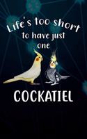 Life's Too Short To Have Just One Cockatiel: 110 Blank Lined Paper Pages 6x9 Personalized Customized Composition Notebook Journal Gift For Cockatiel Parrot Bird Owners and Lovers