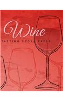 Wine Tasting Score Paper: Take Your Next Wine Tasting More Seriously With This Wine Tasters Scoresheet, 100 Pages, 8.5x11 Inch
