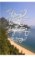 Worry is a waste of imagination - Walt Disney: 6x9 Inch Lined Journal/Notebook designed to remind you to stop worrying, and start doing! - Beautiful bay, Nature, Landscape, Calligraphy Art with P