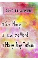 2019 Planner: Save Money, Travel the World, Marry Joey Tribbiani: Joey Tribbiani 2019 Planner