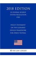 Policy Statement on the Scenario Design Framework for Stress Testing (US Federal Reserve System Regulation) (FRS) (2018 Edition)