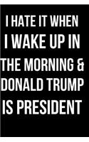 I Hate It When I Wake Up in the Morning & Donald Trump Is President: Blank Line Journal