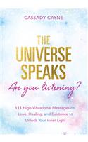 The Universe Speaks, Are You Listening?