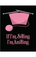 If I'm Sitting I'm Knitting