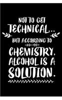 Not To Get Technical... But According To Chemistry, Alcohol Is A Solution.: 6x9 Notebook, Ruled, Sarcastic Office Journal, Funny Stress Relief Diary, Office Humor For Desk, Notebook For Meetings, To Do List Planner For Cowor