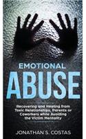 Emotional Abuse: Recovering and Healing from Toxic Relationships, Parents or Coworkers while Avoiding the Victim Mentality