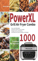 PowerXL Grill Air Fryer Combo Cookbook for Beginners: 1000-Day Easy and Affordable PowerXL Grill Air Fryer Combo Recipes to Fry, Grill, Bake, and Roast for Smart People on A Budget