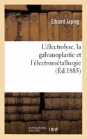 L'Électrolyse, La Galvanoplastie Et l'Électrométallurgie