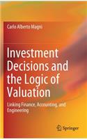 Investment Decisions and the Logic of Valuation