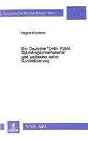 Der Deutsche -Ordre Public D'Arbitrage International- Und Methoden Seiner Konkretisierung