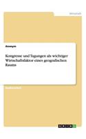 Kongresse und Tagungen als wichtiger Wirtschaftsfaktor eines geografischen Raums: (German)