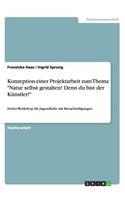 Konzeption einer Projektarbeit zum Thema Natur selbst gestalten! Denn du bist der Künstler!: Ferien-Workshop für Jugendliche mit Benachteiligungen