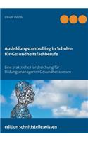 Ausbildungscontrolling in Schulen für Gesundheitsfachberufe: Eine praktische Handreichung für Bildungsmanager im Gesundheitswesen