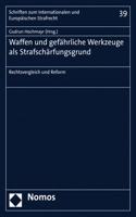 Waffen Und Gefahrliche Werkzeuge ALS Strafscharfungsgrund: Rechtsvergleich Und Reform