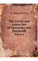 The Travels and Researches of Alexander Von Humboldt Volume 6