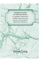 Scripture truth in Oriental dress or, Emblems explanatory of Biblical doctrines and morals, with parallel or illustrative references: (English)