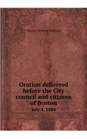 Oration delivered before the City council and citizens of Boston July 4, 1884