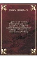 Opinions on Politics, Theology, Law, Science, Education, Literature S Exhibited in His Parliamentary and Legal Speeches, and Miscellaneous Writings