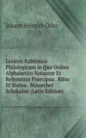 Lexicon Rabbinico-Philologicum in Quo Ordine Alphabetico Notantur Et Referuntur Praecipua . Ritus Et Statua . Massechet Schekalim (Latin Edition)