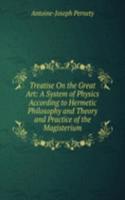 Treatise On the Great Art: A System of Physics According to Hermetic Philosophy and Theory and Practice of the Magisterium