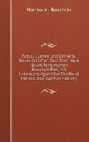Pascal's Leben Und Der Geist Seiner Schriften Zum Theil Nach Neu Aufgefundenen Handschriften, Mit Untersuchungen Uber Die Moral Der Jesuiten (German Edition)
